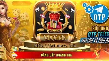 MAX VIN – Đẳng Cấp Hoàng Gia Nổ Hũ APK, iOS, Android